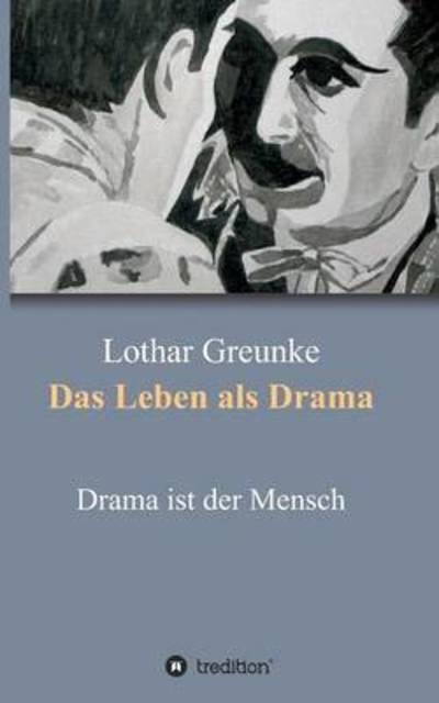 Cover for Greunke · Das Leben als Drama (Book) (2016)