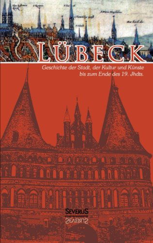 Lubeck - Geschichte der Stadt, der Kultur und der Kunste bis zum Ende des 19. Jahrhunderts: Vollstandig uberarbeitete Neuausgabe - Otto Grautoff - Books - Severus - 9783863478018 - June 5, 2014