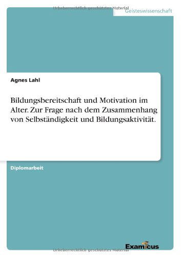 Cover for Agnes Lahl · Bildungsbereitschaft und Motivation im Alter. Zur Frage nach dem Zusammenhang von Selbstandigkeit und Bildungsaktivitat. (Pocketbok) [German edition] (2012)
