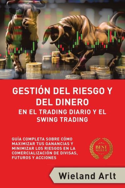 Gestion Del Riesgo Y Del Dianero Para El Trading Diario Y El Swing Trading: Guia Completa Sobre Como Maximizar Sus Ganancias Y Minimizar Sus Riesgos En El Trading De Divisas, Futuros Y Acciones - Wieland Arlt - Books - Publishdrive - 9783910310018 - April 22, 2022