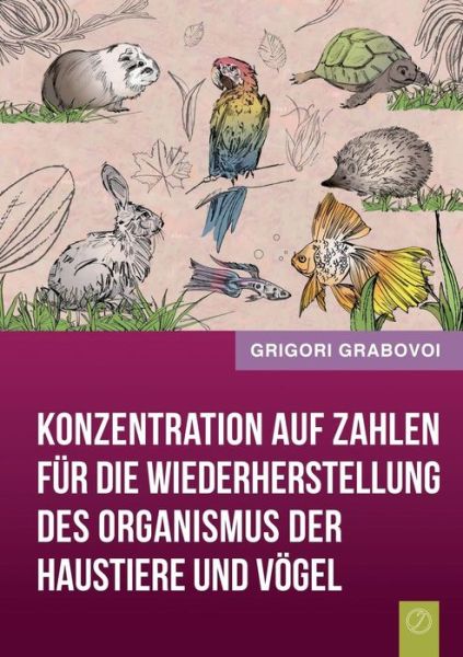 Cover for Grigori Grabovoi · Konzentration Auf Zahlen Fur Die Wiederherstellung Des Organismus Der Haustiere Und Vogel (Paperback Book) [German edition] (2014)