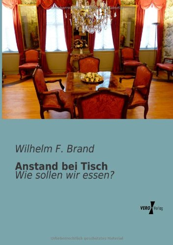 Anstand Bei Tisch: Wie Sollen Wir Essen? - Wilhelm F. Brand - Books - Vero Verlag GmbH & Co.KG - 9783956103018 - November 13, 2019