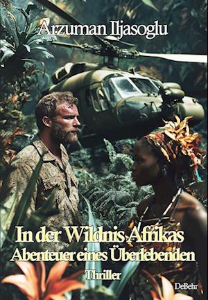 Cover for Arzuman Iljasoglu · In der Wildnis Afrikas - Abenteuer eines Überlebenden - Thriller (Book) (2024)