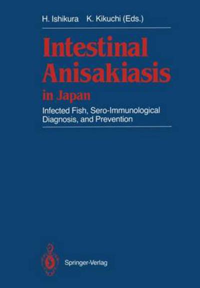 Cover for Hajime Ishikura · Intestinal Anisakiasis in Japan: Infected Fish, Sero-Immunological Diagnosis, and Prevention (Paperback Book) [Softcover reprint of the original 1st ed. 1990 edition] (2012)