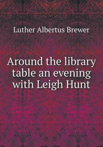 Around the Library Table an Evening with Leigh Hunt - Luther Albertus Brewer - Books - Book on Demand Ltd. - 9785518688018 - September 14, 2013