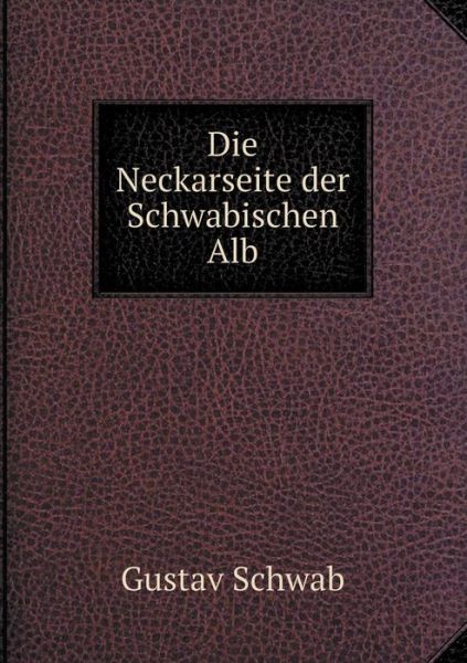 Cover for Gustav Schwab · Die Neckarseite Der Schwabischen Alb (Taschenbuch) [German edition] (2014)