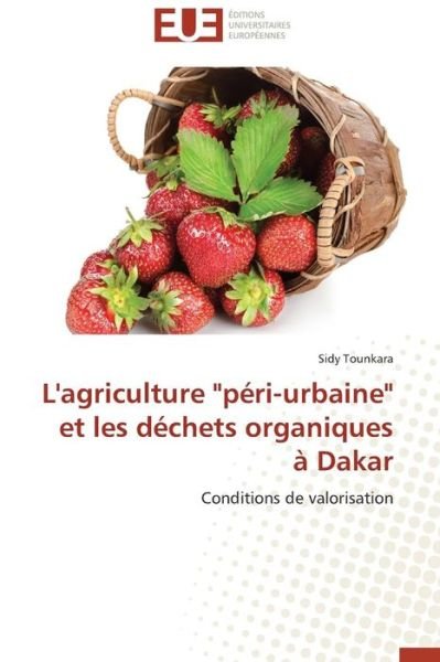 Cover for Sidy Tounkara · L'agriculture &quot;Péri-urbaine&quot; et Les Déchets Organiques À Dakar: Conditions De Valorisation (Paperback Book) [French edition] (2018)