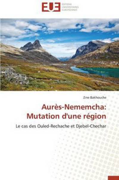 Cover for Zine Bakhouche · Aurès-nememcha: Mutation D'une Région: Le Cas Des Ouled-rechache et Djebel-chechar (Paperback Book) [French edition] (2018)