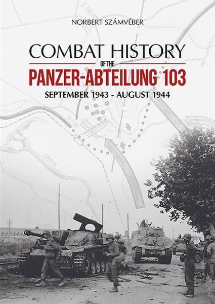 Cover for Norbert Szamveber · Combat History of the Panzer-Abteilung 103: September 1943 - August 1944 (Gebundenes Buch) (2016)