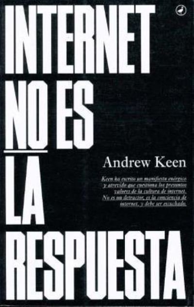 Cover for Andrew Keen · Internet No Es la Respuesta (Paperback Book) (2016)