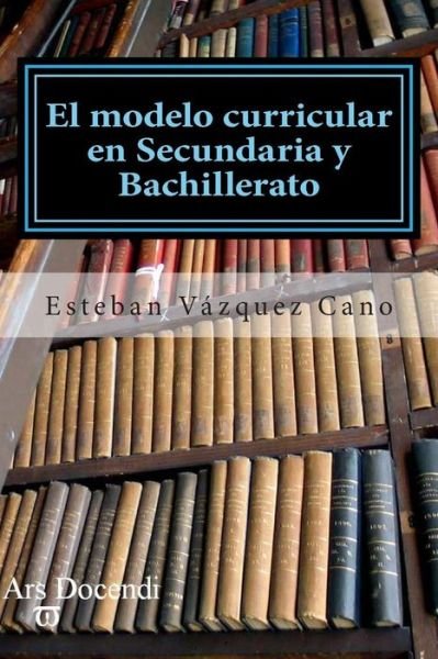Cover for Evc Esteban Vázquez Cano · El Modelo Curricular en Secundaria Y Bahillerato (Paperback Book) [Spanish edition] (2013)