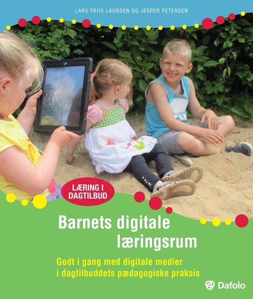 Cover for Lars Friis Laursen og Jesper Petersen · Læring i dagtilbud: Barnets digitale læringsrum Godt i gang med digitale medier i dagtilbuddets pædagogiske praksis (inkl. hjemmeside) (Pocketbok) [1. utgave] (2014)