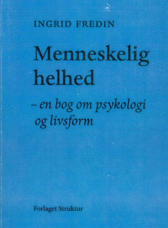 Menneskelig helhed - Ingrid Fredin - Książki - Struktur i samarbejde med Ingrid Fredin - 9788787722018 - 15 września 2006