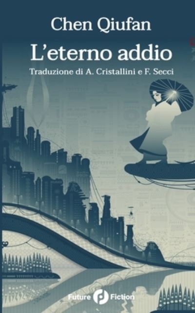 L'eterno addio (Future Fiction) (Italian Edition) - Qiufan Chen - Kirjat - Future Fiction - 9788832077018 - keskiviikko 3. lokakuuta 2018