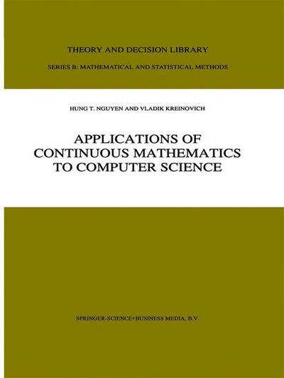 Cover for Hung T. Nguyen · Applications of Continuous Mathematics to Computer Science - Theory and Decision Library B (Paperback Book) [Softcover reprint of hardcover 1st ed. 1997 edition] (2010)