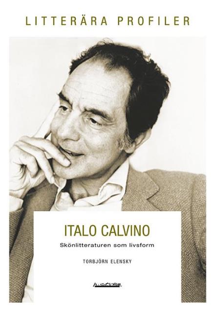 Cover for Torbjörn Elensky · Litterära profiler: Italo Calvino : skönlitteraturen som livsform (Book) (2014)