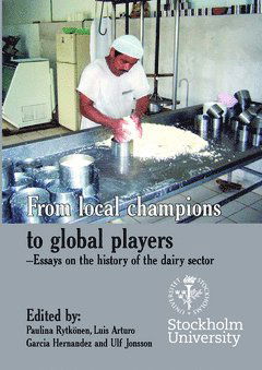 Cover for Ulf Jonsson · Stockholm Studies in Economic History: From local champions to global players : essays on the history of the dairy sector (Book) (2015)