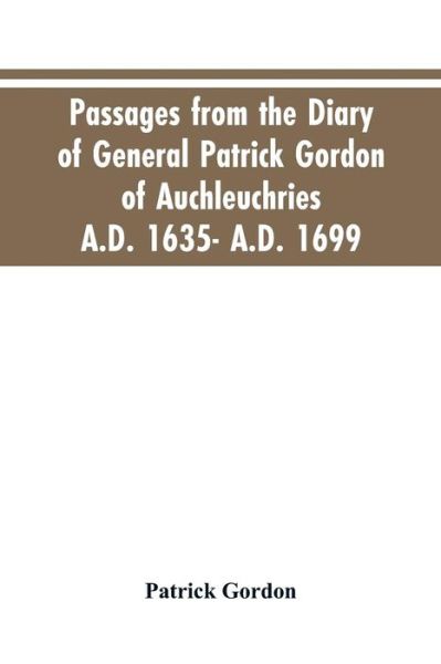 Cover for Patrick Gordon · Passages from the diary of General Patrick Gordon of Auchleuchries. A.D. 1635- A.D. 1699 (Taschenbuch) (2019)