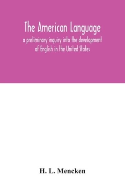 The American language; a preliminary inquiry into the development of English in the United States - H L Mencken - Kirjat - Alpha Edition - 9789354033018 - perjantai 3. heinäkuuta 2020