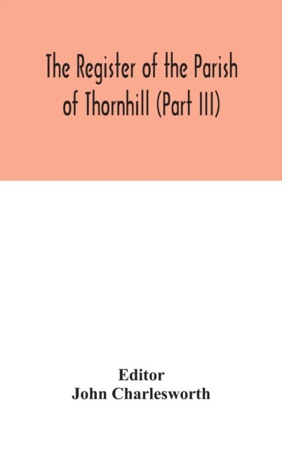 Cover for John Charlesworth · The Register of the Parish of Thornhill (Part III) (Gebundenes Buch) (2020)