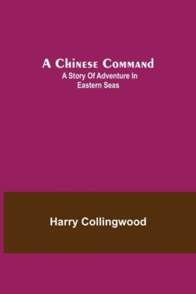 Cover for Harry Collingwood · A Chinese Command; A Story of Adventure in Eastern Seas (Paperback Bog) (2021)