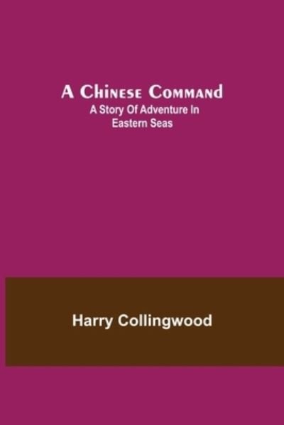Cover for Harry Collingwood · A Chinese Command; A Story of Adventure in Eastern Seas (Pocketbok) (2021)