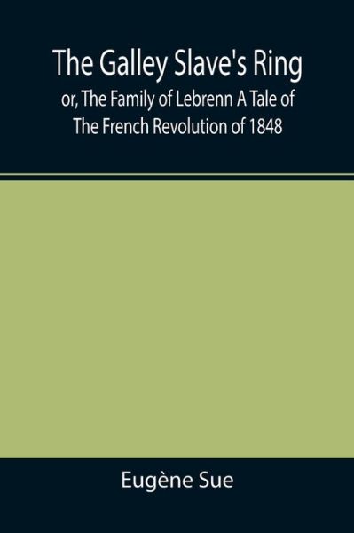 Cover for Eugene Sue · The Galley Slave's Ring; or, The Family of Lebrenn A Tale of The French Revolution of 1848 (Paperback Book) (2021)