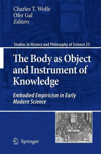 Cover for Charles T Wolfe · The Body as Object and Instrument of Knowledge: Embodied Empiricism in Early Modern Science - Studies in History and Philosophy of Science (Taschenbuch) [2010 edition] (2012)