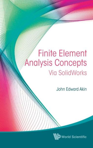 Cover for Akin, John Edward (Rice Univ, Usa) · Finite Element Analysis Concepts: Via Solidworks (Hardcover Book) (2010)