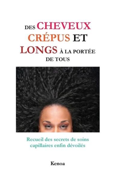 Cover for Kenoa · Des Cheveux Crepus et Longs a La Portee De Tous: Recueil Des Secrets De Soins Capillaires Enfin Devoiles (Paperback Bog) (2012)