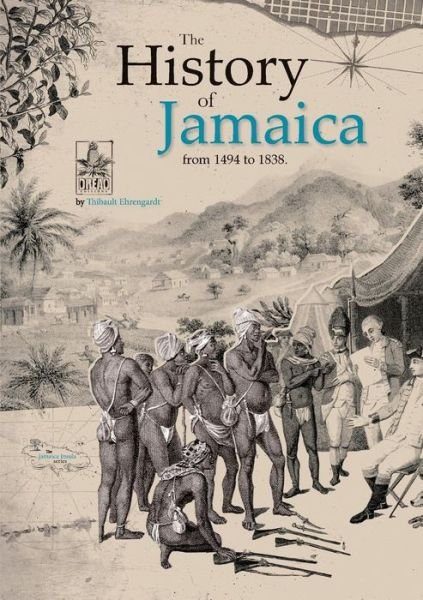 Cover for Thibault Ehrengardt · The History of Jamaica from 1494 to 1838 (Paperback Bog) (2015)