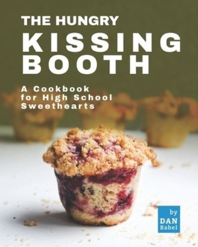 Cover for Dan Babel · The Hungry Kissing Booth: A Cookbook for High School Sweethearts (Taschenbuch) (2021)