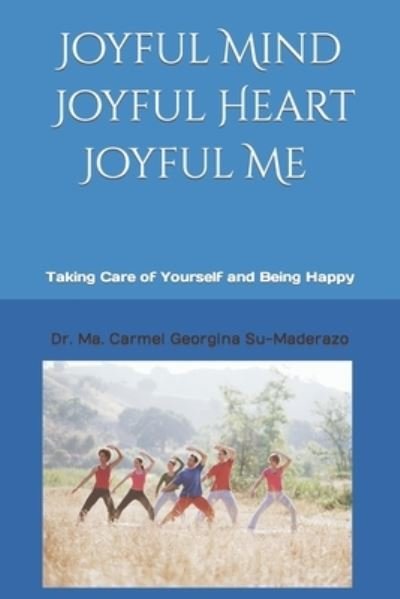 Cover for Ma Carmel Georgina Su Maderazo Ph D · Joyful Mind, Joyful Heart, Joyful ME: Taking Care of Yourself and Being Happy (Taschenbuch) (2021)