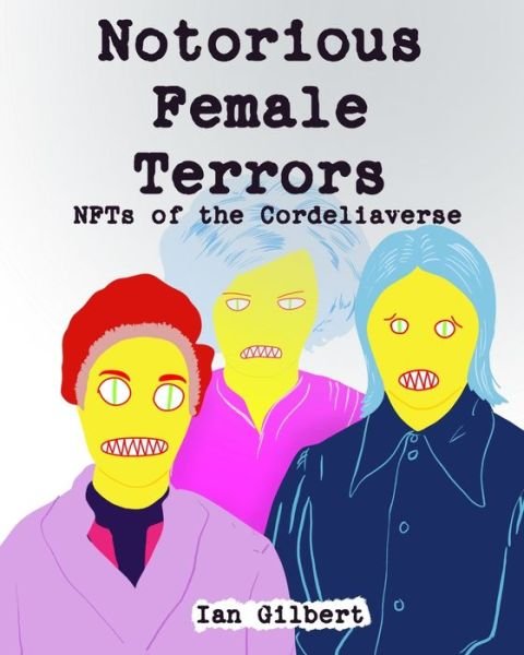 Cover for Ian Gilbert · Notorious Female Terrors (NFTs) of The Cordeliaverse: The NFT Mugshots from Callmegilbert (Taschenbuch) (2021)