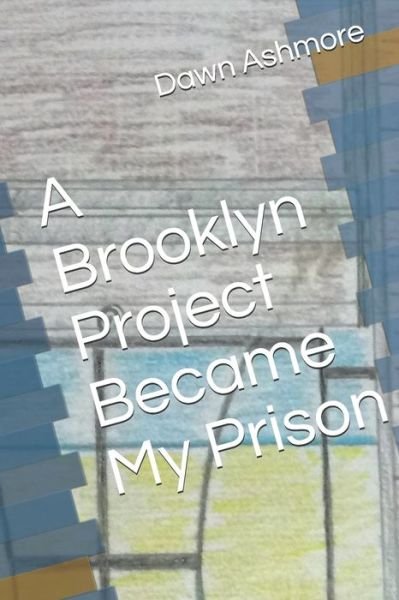 Cover for Dawn Ashmore · A Brooklyn Project Became My Prison (Paperback Book) (2020)