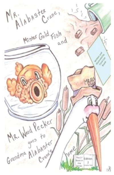 Cover for Carol Lee Brunk · Mr. Alabaster Crane, Mister Gold Fish and Mr. Wood Pecker goes to Grandma Alabaster Crane's home (Paperback Bog) (2020)