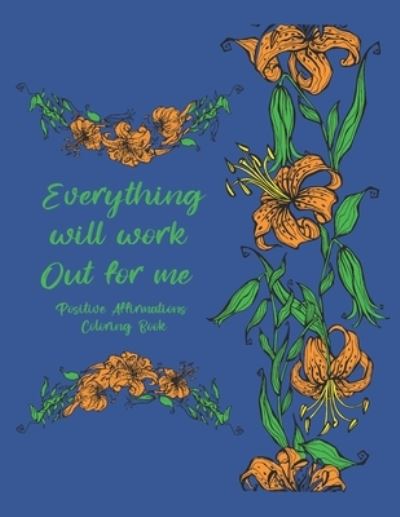 Cover for Loera Publishing LLC · Everything Will Work Out For Me Positive Affirmations Coloring Book (Paperback Book) (2020)