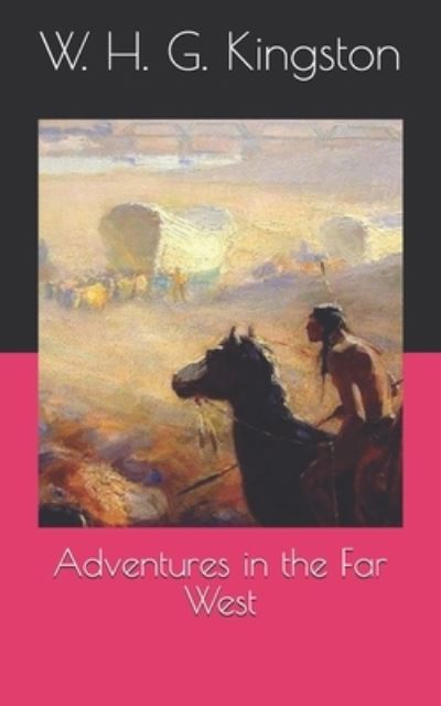 Adventures in the Far West - W H G Kingston - Książki - Independently Published - 9798712743018 - 19 kwietnia 2021