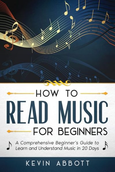 Cover for Kevin Abbott · How to Read Music for Beginners: A Comprehensive Beginner's Guide to Learn and Understand Music in 20 Days (Paperback Book) (2021)