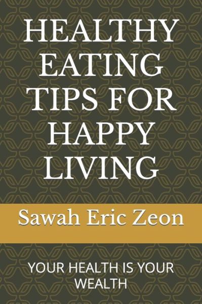 Cover for Sawah Eric Zeon · Healthy Eating Tips for Happy Living: Your Health your Wealth (Paperback Book) (2022)