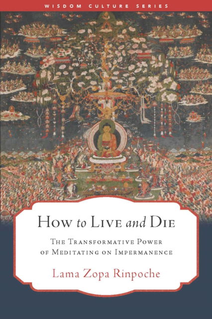Cover for Lama Zopa · How to Live and Die: The Transformative Power of Meditating on Impermanence - Wisdom Culture Series (Paperback Bog) (2025)