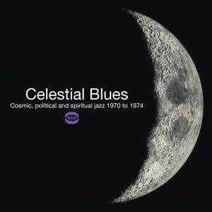 Cover for Celestial Blues: Cosmic Political &amp; Spiritual Jazz · Celestial Blues - Cosmic. Political And Spiritual Jazz 1970 To 1974 (LP) (2016)