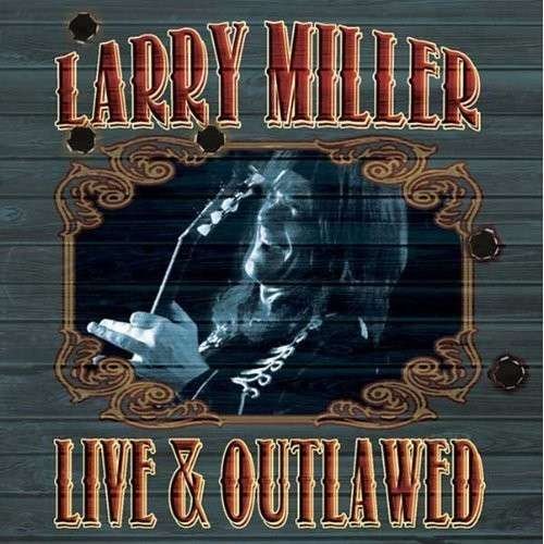 Live & Outlawed - Larry Miller - Music - Code 7 - Big Guitar - 0610370625019 - June 10, 2013