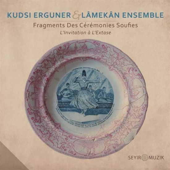 Fragments Des Ceremonies Soufies-Invitation A L'ex - Erguner, Kudsi & Lamekan Ensemble - Music - SEYIR MUZIK - 0745125354019 - June 25, 2021