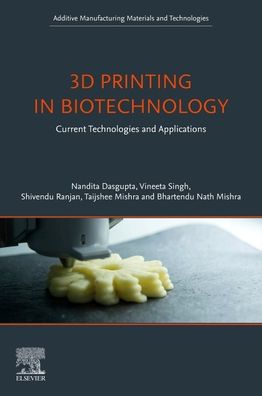 Cover for Dasgupta, Nandita (LV Prasad Eye Institute, Bhubaneswar, India) · 3D Printing in Biotechnology: Current Technologies and Applications - Additive Manufacturing Materials and Technologies (Paperback Book) (2023)