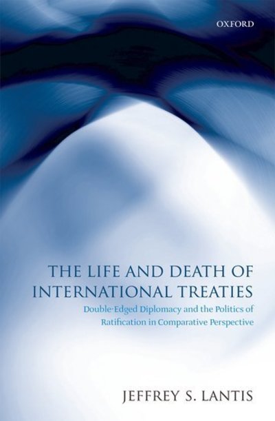 Cover for Lantis, Jeffrey S. (Associate Professor, Department of Political Science, The College of Wooster) · The Life and Death of International Treaties: Double-Edged Diplomacy and the Politics of Ratification in Comparative Perspective (Hardcover Book) (2008)