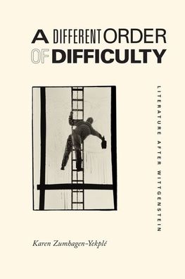 Cover for Karen Zumhagen–yekple · A Different Order of Difficulty – Literature after Wittgenstein (Hardcover Book) (2020)