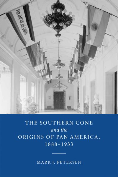 Cover for Mark J. Petersen · The Southern Cone and the Origins of Pan America, 1888-1933 (Hardcover Book) (2022)