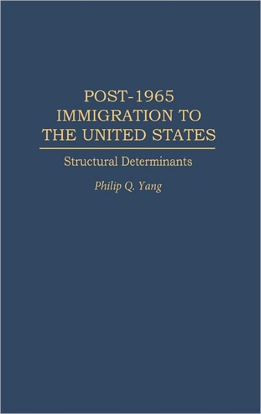 Post-1965 Immigration to the United States: Structural Determinants - Philip Q. Yang - Books - Bloomsbury Publishing Plc - 9780275950019 - February 14, 1995
