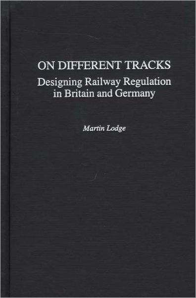 Cover for Martin Lodge · On Different Tracks: Designing Railway Regulation in Britain and Germany (Hardcover Book) (2002)